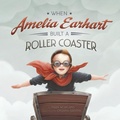 Cover: When Amelia Earhart Built a Roller Coaster - Picture Window Books