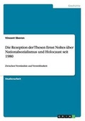 Cover: Die Rezeption der Thesen Ernst Noltes ueber Nationalsozialismus und Holocaust seit 1980 - GRIN Verlag