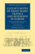 Cover: Catlin's Notes of Eight Years' Travels and Residence in Europe 2 Volume Set - Cambridge University Press