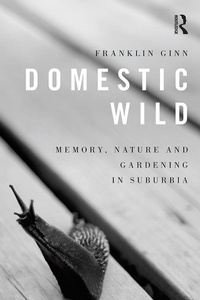 Abbildung von: Domestic Wild: Memory, Nature and Gardening in Suburbia - Routledge