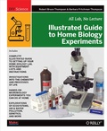 Cover: Illustrated Guide to Home Biology Experiments - Make Community, LLC