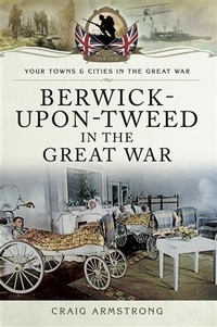 Abbildung von: Berwick-Upon-Tweed in the Great War - Pen and Sword