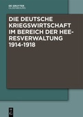 Cover: Die Deutsche Kriegswirtschaft im Bereich der Heeresverwaltung 1914-1918 - De Gruyter Oldenbourg
