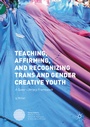 Cover: Teaching, Affirming, and Recognizing Trans and Gender Creative Youth - Palgrave MacMillan