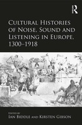 Cover: Cultural Histories of Noise, Sound and Listening in Europe, 1300-1918 - Routledge