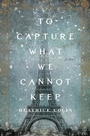 Cover: To Capture What We Cannot Keep - Allen & Unwin