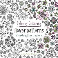 Enlarge image Cover: Calming Colouring Flower Patterns - Batsford