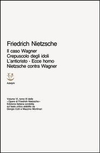 Abbildung von: Il caso Wagner-Crepuscolo degli idoli-L'Anticristo-Ecce homo-Nietzsche contra Wagner - Opere complete di Friedrich Nietzsche;Adelphi