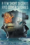 Cover: A Few Short Seconds and Other Stories - Page Publishing, Inc.