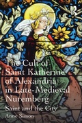 Cover: The Cult of Saint Katherine of Alexandria in Late-Medieval Nuremberg - Routledge