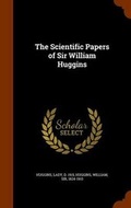 Cover: The Scientific Papers of Sir William Huggins - Arkose Press