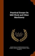 Cover: Practical Essays On Mill Work and Other Machinery - Arkose Press