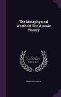 Cover: The Metaphysical Worth of the Atomic Theory - Palala Press