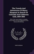 Cover: The Travels And Adventures Of Henry Kingman In Search Of Colorado And California Gold, 1859-1865 - Palala Press