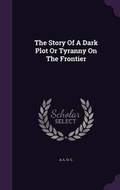 Cover: The Story Of A Dark Plot Or Tyranny On The Frontier - Palala Press