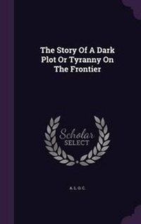 Enlarge image Cover: The Story Of A Dark Plot Or Tyranny On The Frontier - Palala Press