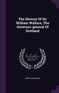 Cover: The History Of Sir William Wallace, The Governor-general Of Scotland - Palala Press