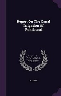 Enlarge image Cover: Report On The Canal Irrigation Of Rohilcund - Palala Press