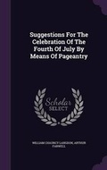 Cover: Suggestions For The Celebration Of The Fourth Of July By Means Of Pageantry - Palala Press
