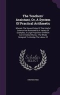 Cover: The Teachers' Assistant, Or, A System Of Practical Arithmetic - Palala Press