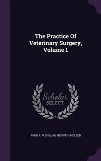 Enlarge image Cover: The Practice Of Veterinary Surgery, Volume 1 - Palala Press