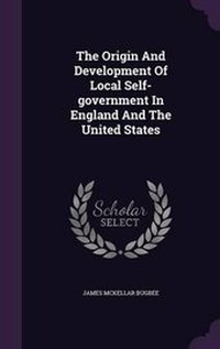 Enlarge image Cover: The Origin and Development of Local Self-Government in England and the United States - Palala Press