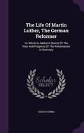 Cover: The Life Of Martin Luther, The German Reformer - Palala Press
