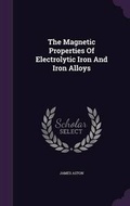 Cover: The Magnetic Properties Of Electrolytic Iron And Iron Alloys - Palala Press