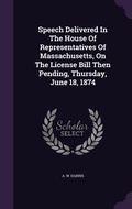 Cover: Speech Delivered In The House Of Representatives Of Massachusetts, On The License Bill Then Pending, Thursday, June 18, 1874 - Palala Press