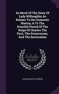 Cover: So Much Of The Diary Of Lady Willoughby As Relates To Her Domestic History, & To The Eventful Period Of The Reign Of Charles The First, The Protectorate, And The Restoration - Palala Press
