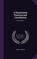 Cover: A Dissertation Practical and Conciliatory - Palala Press