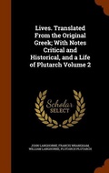 Cover: Lives. Translated From the Original Greek; With Notes Critical and Historical, and a Life of Plutarch Volume 2 - Arkose Press