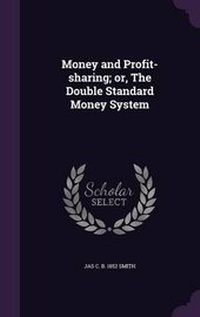 Enlarge image Cover: Money and Profit-sharing; or, The Double Standard Money System - Palala Press