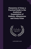Cover: Chemistry of Urine; a Practical Guide to the Analytical Examination of Diabetic, Albuminous and Gouty Urine - Palala Press