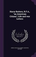 Cover: Harry Butters, R.F.A., an American Citizen; Life and war Letters - Palala Press