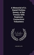 Cover: A Memorial of Lt. Daniel Perkins Dewey, of the Twenty-Fifth Regiment, Connecticut Volunteers - Palala Press