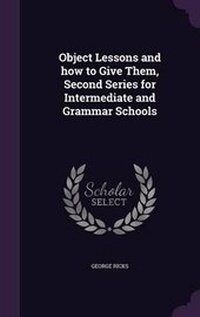 Enlarge image Cover: Object Lessons and how to Give Them, Second Series for Intermediate and Grammar Schools - Palala Press