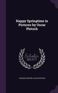 Cover: Happy Springtime in Pictures by Oscar Pletsch - Palala Press