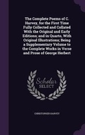 Cover: The Complete Poems of C. Harvey, for the First Time Fully Collected and Collated With the Original and Early Editions; and in Quarto, With Original Illustrations; Being a Supplementary Volume to the Complete Works in Verse and Prose of George Herbert - Palala Press