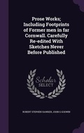 Cover: Prose Works; Including Footprints of Former men in far Cornwall. Carefully Re-edited With Sketches Never Before Published - Palala Press