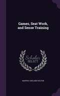 Cover: Games, Seat Work, and Sense Training - Palala Press