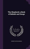 Cover: The Shepherd; a Book of Ballads and Songs - Palala Press