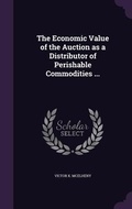 Cover: The Economic Value of the Auction as a Distributor of Perishable Commodities ... - Palala Press