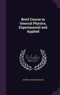 Cover: Brief Course in General Physics, Experimental and Applied - Palala Press