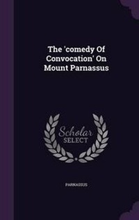 Enlarge image Cover: The 'comedy Of Convocation' On Mount Parnassus - Palala Press