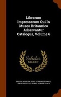 Cover: Librorum Impressorum Qui in Museo Britannico Adservantur Catalogus, Volume 6 - Arkose Press