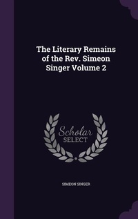 Enlarge image Cover: The Literary Remains of the Rev. Simeon Singer Volume 2 - Palala Press