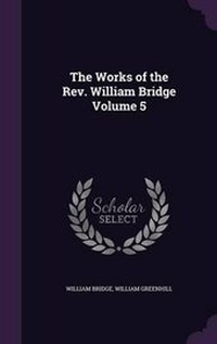 Enlarge image Cover: The Works of the Rev. William Bridge Volume 5 - Palala Press