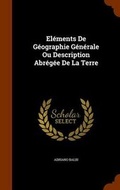 Cover: Elements De Geographie Generale Ou Description Abregee De La Terre - Arkose Press