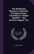 Cover: The Wandering Minstrel; a Collection of Original Poems Consisting of "Village Rambles," "The Convict's Appeal," Etc - Palala Press